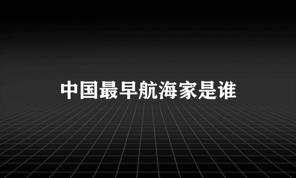 中国最早航海家是谁