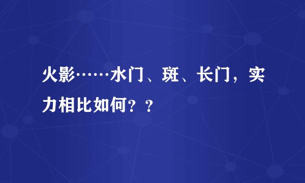 火影……水门、斑、长门，实力相比如何？？