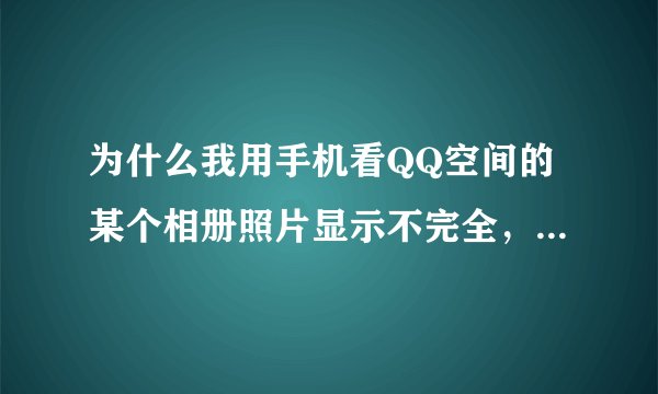 为什么我用手机看QQ空间的某个相册照片显示不完全，而且显示的不完全