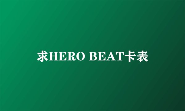 求HERO BEAT卡表