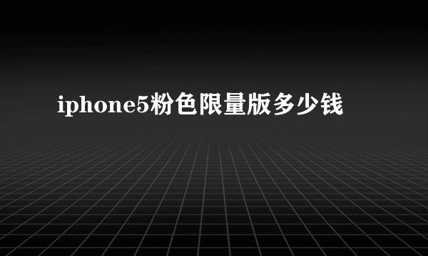 iphone5粉色限量版多少钱