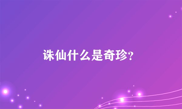 诛仙什么是奇珍？