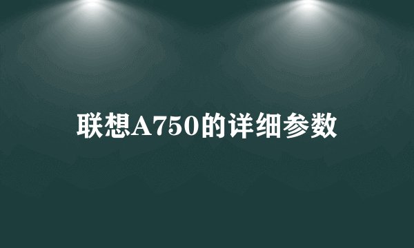 联想A750的详细参数