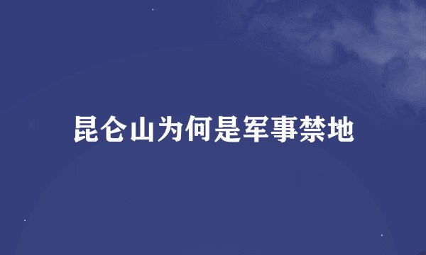 昆仑山为何是军事禁地