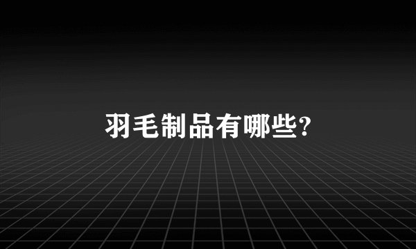羽毛制品有哪些?