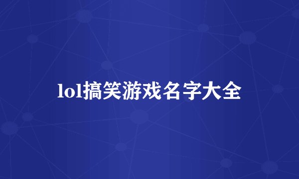 lol搞笑游戏名字大全