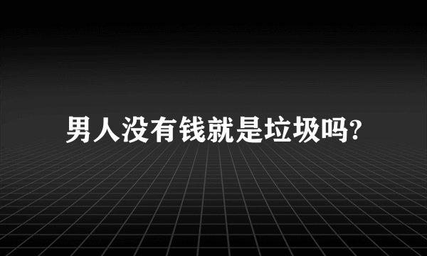 男人没有钱就是垃圾吗?