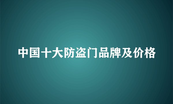 中国十大防盗门品牌及价格