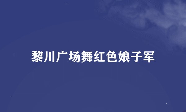 黎川广场舞红色娘子军