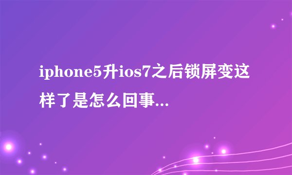 iphone5升ios7之后锁屏变这样了是怎么回事，就是壁纸变模糊变暗了，跟输密码一样的背景