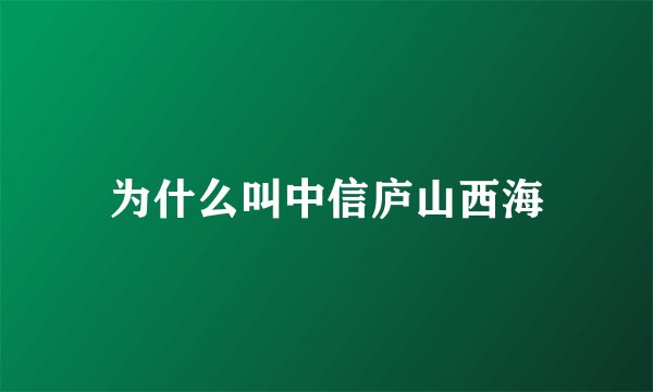 为什么叫中信庐山西海
