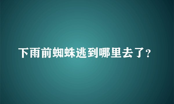 下雨前蜘蛛逃到哪里去了？