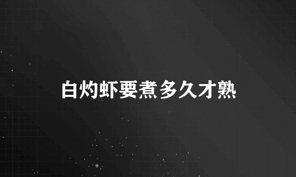 白灼虾要煮多久才熟