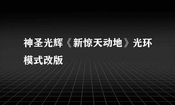 神圣光辉《新惊天动地》光环模式改版