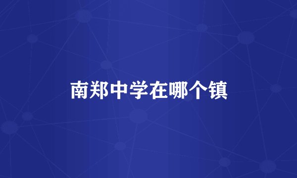 南郑中学在哪个镇