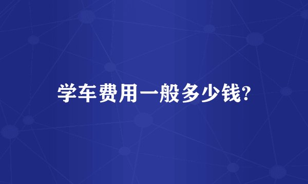 学车费用一般多少钱?