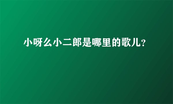小呀么小二郎是哪里的歌儿？