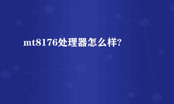 mt8176处理器怎么样?