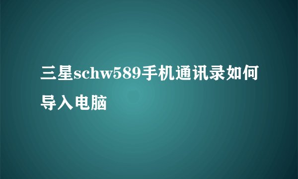 三星schw589手机通讯录如何导入电脑