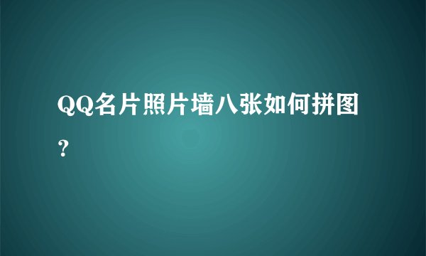 QQ名片照片墙八张如何拼图？
