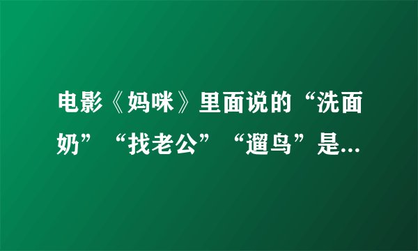 电影《妈咪》里面说的“洗面奶”“找老公”“遛鸟”是什么意思？
