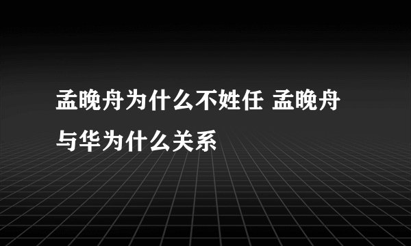 孟晚舟为什么不姓任 孟晚舟与华为什么关系