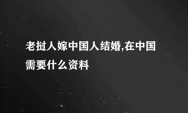 老挝人嫁中国人结婚,在中国需要什么资料