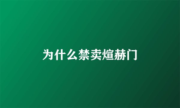 为什么禁卖煊赫门