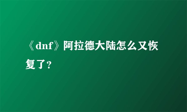 《dnf》阿拉德大陆怎么又恢复了？