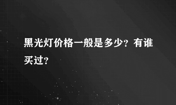 黑光灯价格一般是多少？有谁买过？