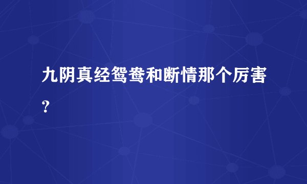 九阴真经鸳鸯和断情那个厉害？