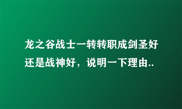 龙之谷战士一转转职成剑圣好还是战神好，说明一下理由..