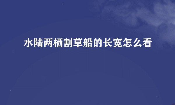 水陆两栖割草船的长宽怎么看