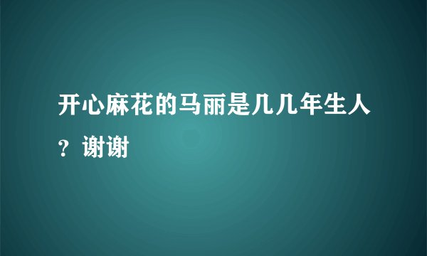 开心麻花的马丽是几几年生人？谢谢