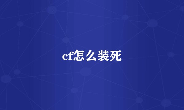 cf怎么装死