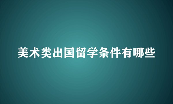 美术类出国留学条件有哪些