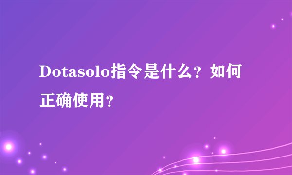 Dotasolo指令是什么？如何正确使用？