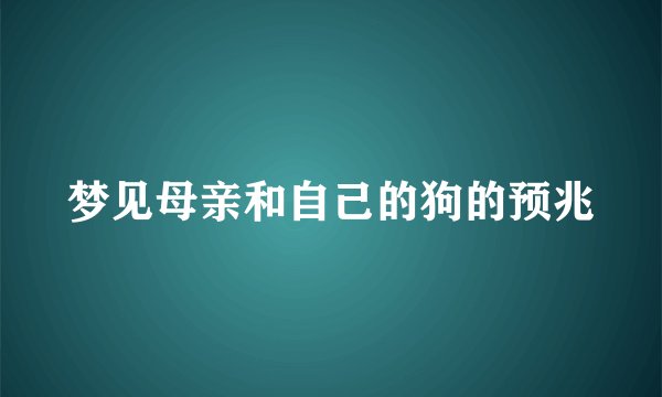 梦见母亲和自己的狗的预兆