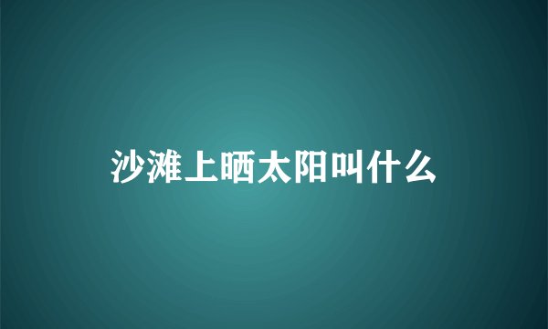 沙滩上晒太阳叫什么