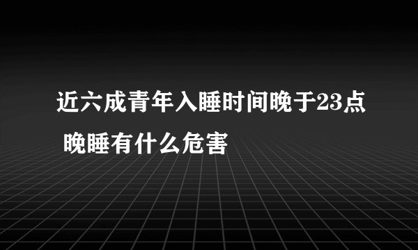 近六成青年入睡时间晚于23点 晚睡有什么危害
