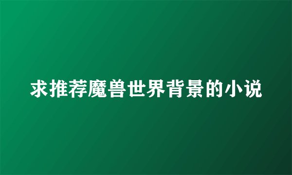 求推荐魔兽世界背景的小说