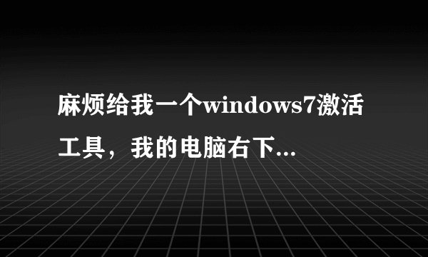 麻烦给我一个windows7激活工具，我的电脑右下角出现“内部版本7600 此windows7是副本不是正版”