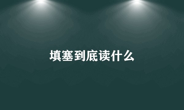 填塞到底读什么