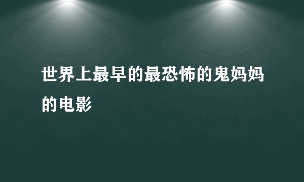 世界上最早的最恐怖的鬼妈妈的电影