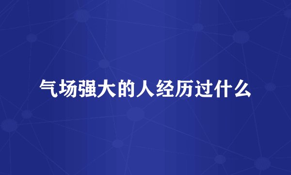 气场强大的人经历过什么