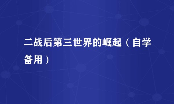 二战后第三世界的崛起（自学备用）
