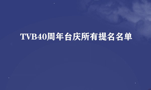 TVB40周年台庆所有提名名单