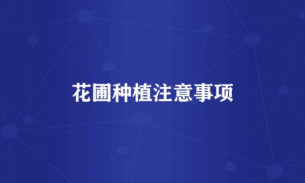 花圃种植注意事项