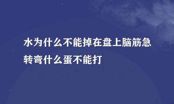 水为什么不能掉在盘上脑筋急转弯什么蛋不能打