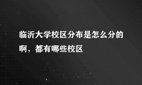 临沂大学校区分布是怎么分的啊，都有哪些校区